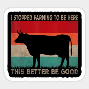 I Stopped Farming To Be Here This Better Be Good Cow Vintage Sticker